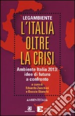 L'Italia oltre la crisi. Ambiente Italia 2013: idee di futuro a confronto libro