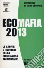 Ecomafia 2013. Le storie e i numeri della criminalità ambientale libro