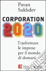 Corporation 2020. Trasformare le imprese per il mondo di domani libro