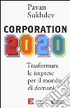 Corporation 2020. Trasformare le imprese per il mondo di domani libro