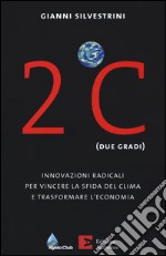 2ºC (due gradi). Innovazioni radicali per vincere la sfida del clima e trasformare l'economia