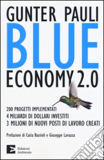 Blue economy 2.0. 200 progetti implementati, 4 miliardi di dollari  investiti, 3 milioni di nuovi posti di lavoro creati, Gunter Pauli