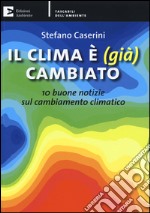 Il clima è (già) cambiato. 10 buone notizie sul cambiamento climatico libro