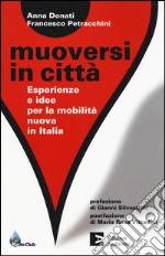 Muoversi in città. Esperienze e idee per la mobilità nuova in Italia libro