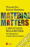 Material matters. L'importanza della materia. Un'alternativa al sovrasfruttamento libro