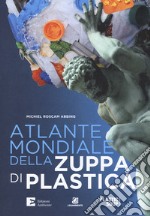 Atlante mondiale della zuppa di plastica libro