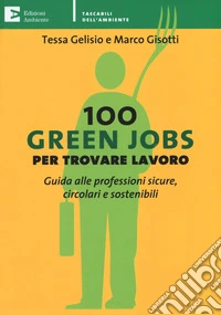 100 green jobs per trovare lavoro. Guida alle professioni sicure, circolari e sostenibili
