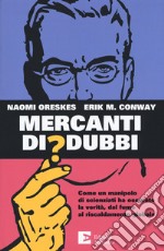 Mercanti di dubbi. Come un manipolo di scienziati ha nascosto la verità, dal fumo al riscaldamento globale libro