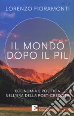 Il mondo dopo il Pil. Economia e politica nell'era della post-crescita