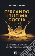 Cercando l'ultima goccia. L'economia circolare dell'olio minerale usato libro