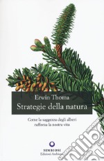 Strategie della natura. Come la saggezza degli alberi rafforza la nostra vita libro