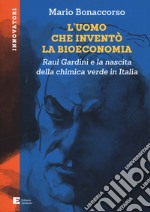 L'uomo che inventò la bioeconomia. Raul Gardini e la nascita della chimica verde in Italia libro