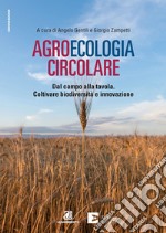 Agroecologia circolare. Dal campo alla tavola. Coltivare biodiversità e innovazione libro