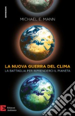 La nuova guerra del clima. Le battaglie per riprenderci il pianeta libro