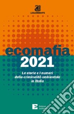 Ecomafia 2021. Le storie e i numeri della criminalità ambientale in Italia libro