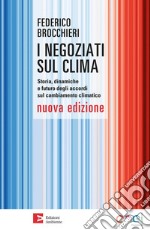 I negoziati sul clima. Storia, dinamiche e futuro degli accordi sul cambiamento climatico. Nuova ediz. libro