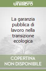 La garanzia pubblica di lavoro nella transizione ecologica libro