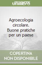 Agroecologia circolare. Buone pratiche per un paese libro