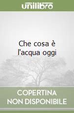 Che cosa è l'acqua oggi libro