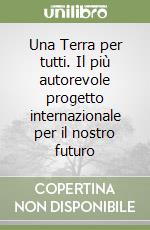 Una Terra per tutti. Il più autorevole progetto internazionale per il nostro futuro