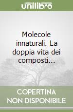 Molecole innaturali. La doppia vita dei composti... libro