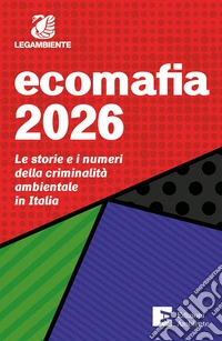 Ecomafia 2026. Le storie e i numeri della criminalità ambientale in Italia libro