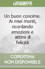 Un buon concime. Ai miei monti, ricordando emozioni e attimi di felicità libro