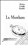 La maschera libro di Benedetti Gabriella B.