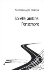 Sorelle, amiche. Per sempre libro