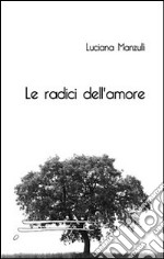 Le radici dell'amore libro