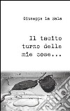 Il tacito turno delle mie cose... libro