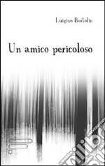 Un amico pericoloso libro