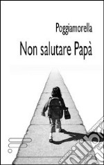 Non salutare papà libro