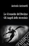 Le cronache del Decimo. Gli angeli dello sterminio libro