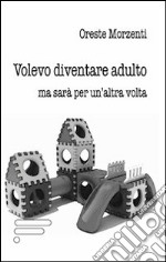 Volevo diventare adulto ma sarà per un'altra volta libro