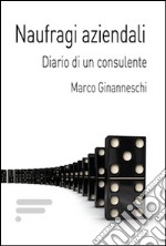 Naufragi aziendali. Diario di un consulente libro