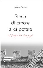 Storia di amore e di potere al tempo dei due papi libro