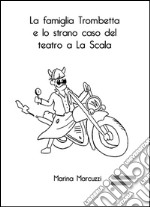 La famiglia Trombetta e lo strano caso del teatro a La Scala libro