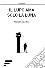 Il lupo ama solo la luna libro