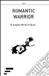 Romantic warrior libro di Di Salvo Giuseppe M.