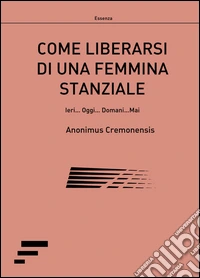 Come liberarsi di una femmina stanziale. Ieri... Oggi... Domani... Mai libro