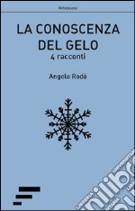 La conoscenza del gelo. 4 racconti libro