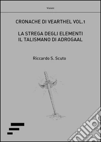 La strega degli elementi. Il talismano di Adrogal. Cronache di Vearthel. Vol. 1 libro