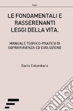 Le fondamentali e rasserenanti leggi della vita. Manuale teorico-pratico di sopravvivenza ed evoluzione