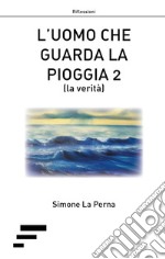 L'uomo che guarda la pioggia 2 (la verità) libro