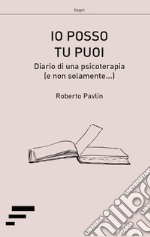 Io posso tu puoi. Diario di una psicoterapia (e non solamente...) libro