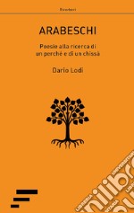 Arabeschi. Poesie alla ricerca di un perché e di un chissà libro