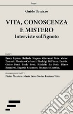 Vita, conoscenza e mistero. Interviste sull'ignoto