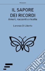 Il sapore dei ricordi. Amori, racconti e ricette libro