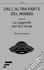 Dall'altra parte del mondo. Ovvero La leggenda dell'oro verde libro